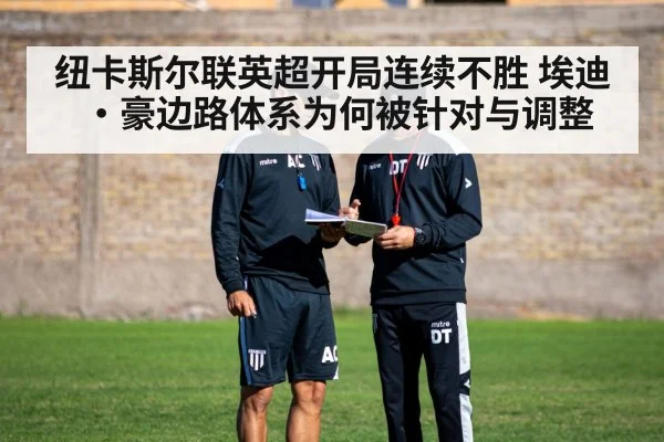 纽卡斯尔联英超开局连续不胜 埃迪·豪边路体系为何被针对与调整