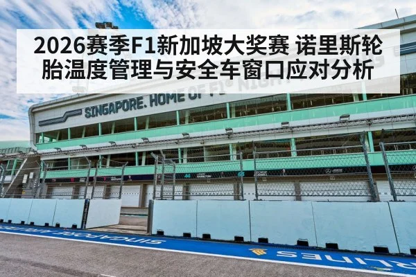 2026赛季F1新加坡大奖赛 诺里斯轮胎温度管理与安全车窗口应对分析