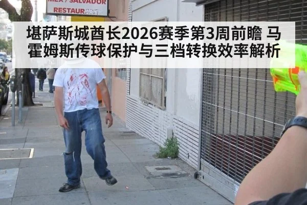 堪萨斯城酋长2026赛季第3周前瞻 马霍姆斯传球保护与三档转换效率解析
