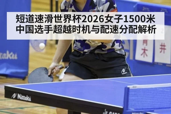 短道速滑世界杯2026女子1500米中国选手超越时机与配速分配解析