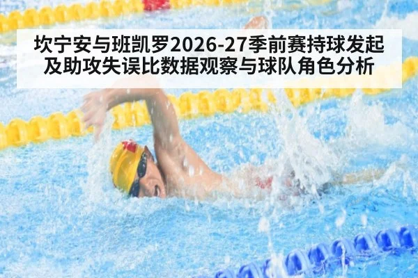 坎宁安与班凯罗2026-27季前赛持球发起及助攻失误比数据观察与球队角色分析