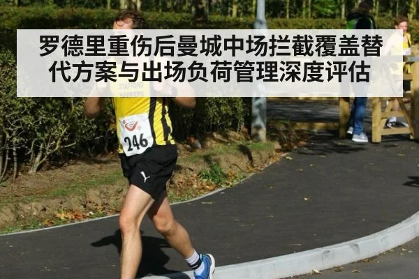 罗德里重伤后曼城中场拦截覆盖替代方案与出场负荷管理深度评估