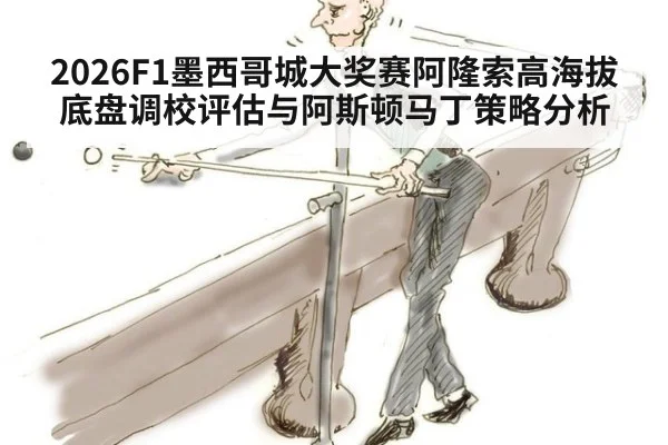 2026F1墨西哥城大奖赛阿隆索高海拔底盘调校评估与阿斯顿马丁策略分析