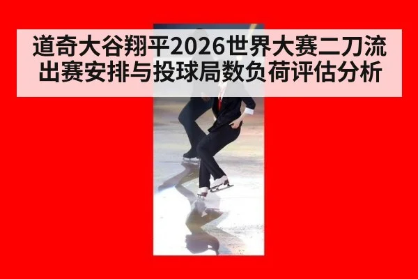 道奇大谷翔平2026世界大赛二刀流出赛安排与投球局数负荷评估分析
